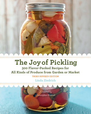 The Joy of Pickling, 3rd Edition: 300 Flavor-Packed Recipes for All Kinds of Produce from Garden or Market - Ziedrich, Linda