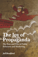 The Joy of Propaganda: The How and Why of Public Relations and Marketing
