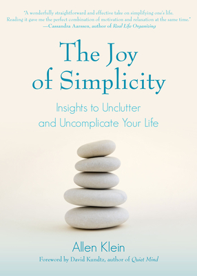 The Joy of Simplicity: Insights to Unclutter and Uncomplicate Your Life (Affirmation Book on Simplicity and Self-Compassion, Organizing for Stress Reduction) - Klein, Allen