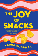 The Joy of Snacks: A celebration of one of life's greatest pleasures, with recipes