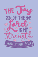 The Joy Of The Lord Is My Strength - Nehemiah 8: 10: Bible Quotes Notebook with Inspirational Bible Verses and Motivational Religious Scriptures