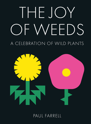 The Joy of Weeds: A Celebration of Wild Plants - Farrell, Paul