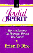 The Joyful Spirit: How to Become the Happiest Person You Know
