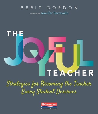 The Joyful Teacher: Strategies for Becoming the Teacher Every Student Deserves - Gordon, Berit