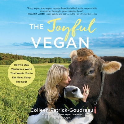 The Joyful Vegan: How to Stay Vegan in a World That Wants You to Eat Meat, Dairy, and Eggs - Patrick-Goudreau, Colleen (Read by)