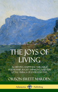 The Joys of Living: Achieving Happiness Through Friendship, Right Thinking and the Little Things of Everyday Life