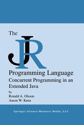 The Jr Programming Language: Concurrent Programming in an Extended Java - Olsson, Ronald A, and Keen, Aaron W