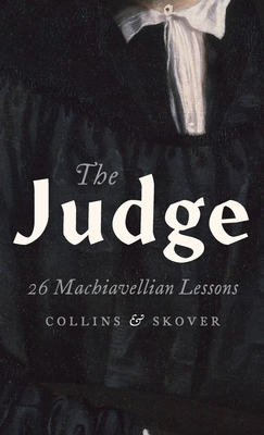 The Judge: 26 Machiavellian Lessons - Collins, Ronald K L, and Skover, David M