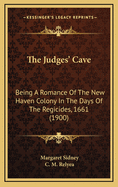 The Judges' Cave; Being a Romance of the New Haven Colony in the Days of the Regicides, 1661
