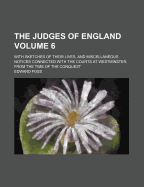 The Judges of England: With Sketches of Their Lives, and Miscellaneous Notices Connected with the Courts at Westminster, from the Time of the Conquest, Volume 7... - Primary Source Edition