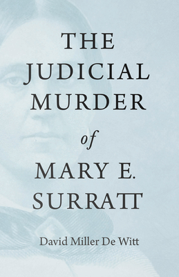 The Judicial Murder of Mary E. Surratt - Witt, David Miller De