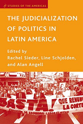 The Judicialization of Politics in Latin America - Sieder, Rachel (Editor), and Schjolden, L (Editor), and Angell, A (Editor)