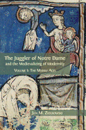 The Juggler of Notre Dame and the Medievalizing of Modernity: Volume 1: The Middle Ages