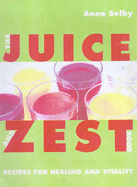 The Juice and Zest Book: Recipes for Healing & Vitality