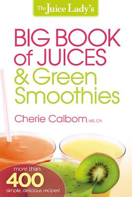The Juice Lady's Big Book of Juices & Green Smoothies - Calbom, Cherie, Msn, Cn