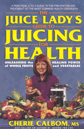 The Juice Lady's Guide to Juicing for Health - Calbom, Cherie, Msn, Cn