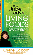 The Juice Lady's Living Foods Revolution: Eat Your Way to Health, Detoxification, and Weight Loss with Delicious Juices and Raw Foods