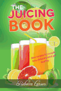 The Juicing Book: Best recipes for weight loss, detoxing and get healthy