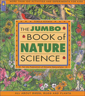 The Jumbo Book of Nature Science - Hickman, Pamela, and Hickman, Cleveland P, Jr., and Federation of Ontario Naturalists