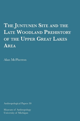 The Juntunen Site and the Late Woodland Prehistory of the Upper Great Lakes Area: Volume 30 - McPherron, Alan