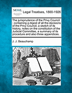 The Jurisprudence of the Privy Council: Containing a Digest of All the Decisions of the Privy Council Since the Publication of the First Volume in 1891; The Amendments to the Constitution of the Judicial Committee, and the New Rules of Practice; And Also