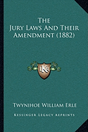 The Jury Laws And Their Amendment (1882) - Erle, Twynihoe William