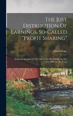 The Just Distribution Of Earnings, So-called "profit Sharing": Being An Account Of The Labors Of Alfred Dolge, In The Town Of Dolgeville, U.s.a - Dolge, Alfred