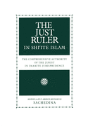 The Just Ruler in Shi'ite Islam: The Comprehensive Authority of the Jurist in Imamite Jurisprudence