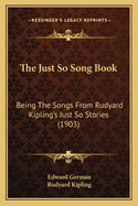 The Just So Song Book: Being The Songs From Rudyard Kipling's Just So Stories (1903)