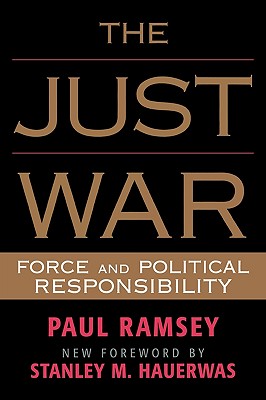 The Just War: Force and Political Responsibility - Ramsey, Paul, and Hauerwas, Stanley (Foreword by)