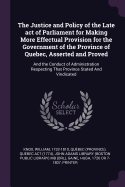 The Justice and Policy of the Late act of Parliament for Making More Effectual Provision for the Government of the Province of Quebec, Asserted and Proved: And the Conduct of Administration Respecting That Province Stated And Vindicated