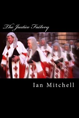 The Justice Factory: Show me the judge and I'll tell you the law - Mitchell, Ian