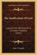 The Justification Of God: Lectures For Wartime On A Christian Theodicy (1917)