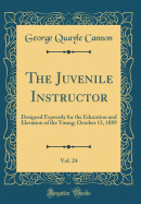 The Juvenile Instructor, Vol. 24: Designed Expressly for the Education and Elevation of the Young; October 15, 1889 (Classic Reprint)