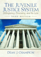 The Juvenile Justice System: Deliquency, Processing and the Law - Champion, Dean J