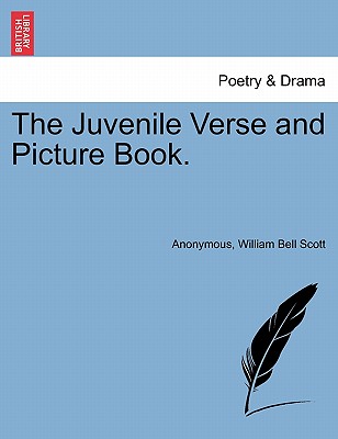 The Juvenile Verse and Picture Book. - Anonymous, and Scott, William Bell