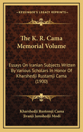 The K. R. Cama Memorial Volume: Essays on Iranian Subjects Written by Various Scholars in Honor of Kharshedji Rustamji Cama (1900)