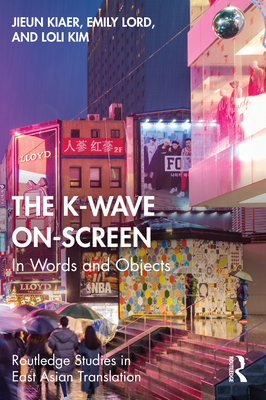 The K-Wave On-Screen: In Words and Objects - Kiaer, Jieun, and Lord, Emily, and Kim, Loli