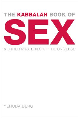 The Kabbalah Book of Sex: And Other Mysteries of the Universe - Berg, Yehuda