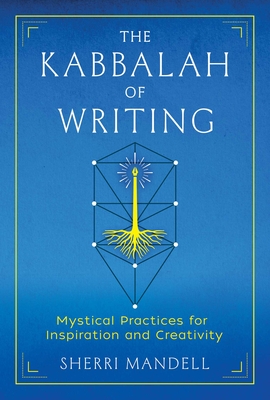 The Kabbalah of Writing: Mystical Practices for Inspiration and Creativity - Mandell, Sherri