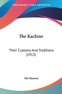 The Kachins: Their Customs And Traditions (1913) - Hanson, Ola