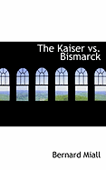 The Kaiser vs. Bismarck