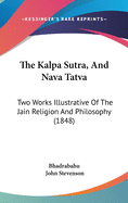 The Kalpa Sutra, And Nava Tatva: Two Works Illustrative Of The Jain Religion And Philosophy (1848)