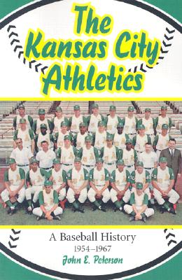 The Kansas City Athletics: A Baseball History, 1954-1967 - Peterson, John E