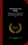 The Kansas City Bridge: With an Account of the Regimen of the Missouri River, and a Description of Methods Used for Founding in That River