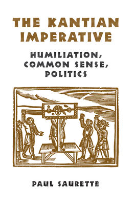 The Kantian Imperative: Humiliation, Common Sense, Politics - Saurette, Paul