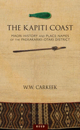 The Kapiti Coast: Maori History and Place Names of the Paekakariki-Otaki District - Carkeek, W. C.