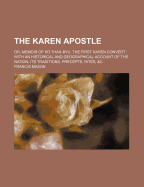 The Karen Apostle: Or, Memoir of Ko Thah-Byu, the First Karen Convert: With an Historical and Geographical Account of the Nation, Its Traditions, Precepts, Rites, &C