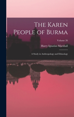 The Karen People of Burma: A Study in Anthropology and Ethnology; Volume 26 - Marshall, Harry Ignatius