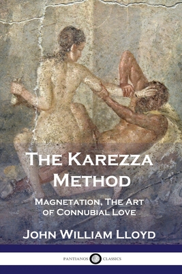 The Karezza Method: Magnetation, The Art of Connubial Love - Lloyd, John William